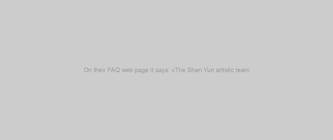 On their FAQ web page it says: «The Shen Yun artistic team